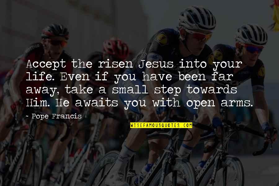 Step Up 5 Quotes By Pope Francis: Accept the risen Jesus into your life. Even