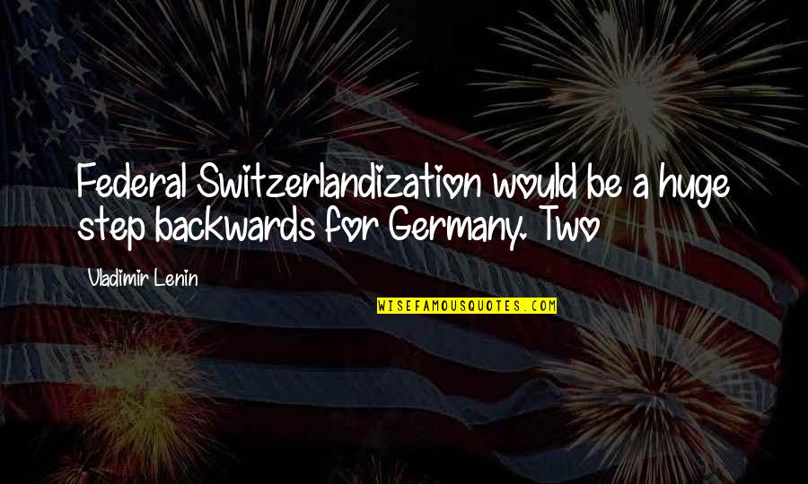 Step Up 5 Quotes By Vladimir Lenin: Federal Switzerlandization would be a huge step backwards