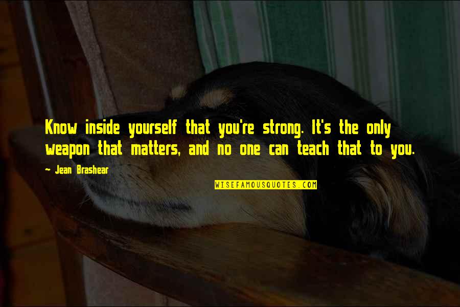 Step Up Film Quotes By Jean Brashear: Know inside yourself that you're strong. It's the