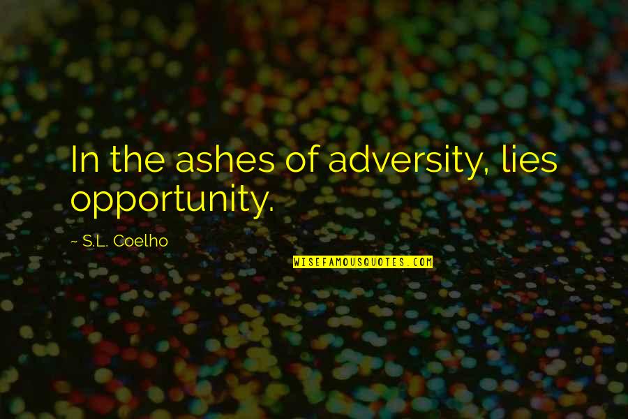 Step Up Ministry Quotes By S.L. Coelho: In the ashes of adversity, lies opportunity. Step Up Ministry Quotes By S.L. Coelho: In the ashes of adversity, lies opportunity.