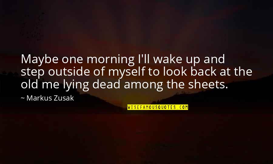 Step Up One Quotes By Markus Zusak: Maybe one morning I'll wake up and step