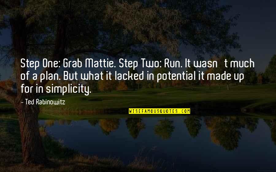Step Up One Quotes By Ted Rabinowitz: Step One: Grab Mattie. Step Two: Run. It