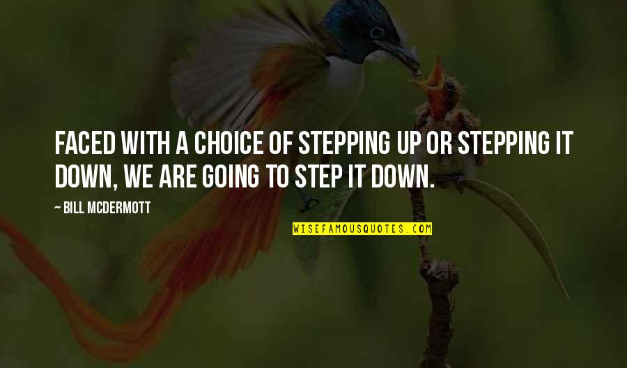 Step Up Or Step Down Quotes By Bill McDermott: Faced with a choice of stepping up or