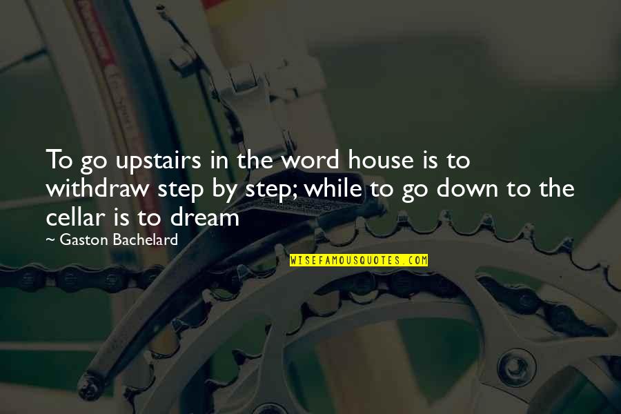 Step Up Or Step Down Quotes By Gaston Bachelard: To go upstairs in the word house is