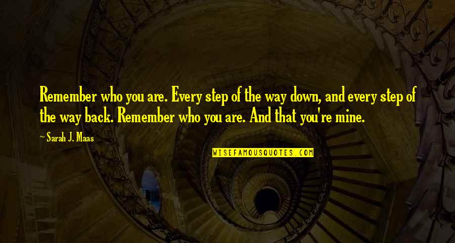 Step Up Or Step Down Quotes By Sarah J. Maas: Remember who you are. Every step of the