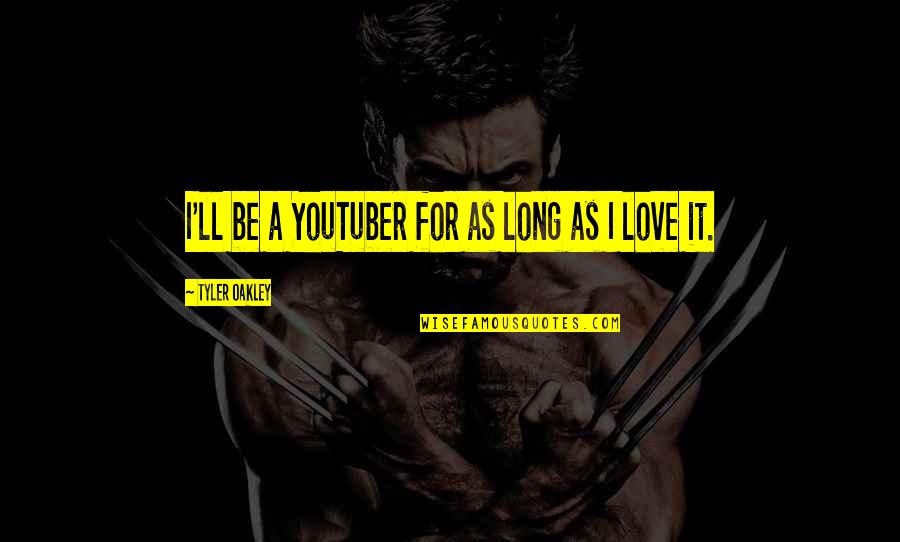 Step Up Revolution Famous Quotes By Tyler Oakley: I'll be a YouTuber for as long as Step Up Revolution Famous Quotes By Tyler Oakley: I'll be a YouTuber for as long as