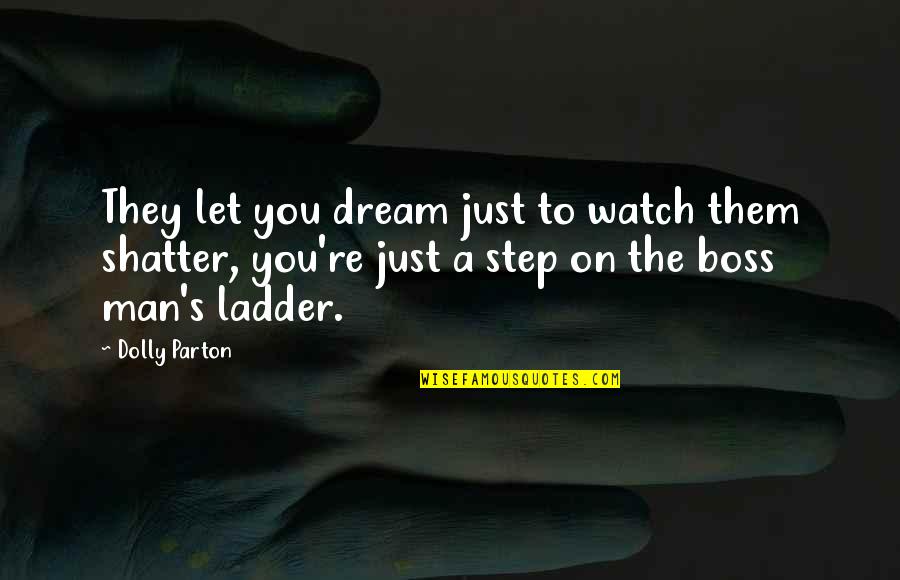 Step Up The Ladder Quotes By Dolly Parton: They let you dream just to watch them