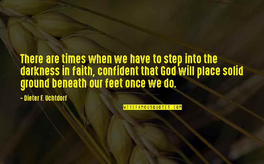 Step Your Feet On The Ground Quotes By Dieter F. Uchtdorf: There are times when we have to step Step Your Feet On The Ground Quotes By Dieter F. Uchtdorf: There are times when we have to step