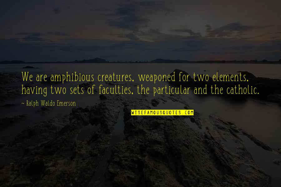 Stepancich Quotes By Ralph Waldo Emerson: We are amphibious creatures, weaponed for two elements,