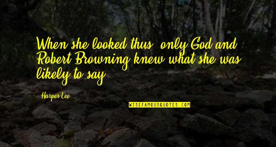 Stepanian Quotes By Harper Lee: When she looked thus, only God and Robert