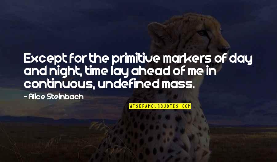 Stepanich Quotes By Alice Steinbach: Except for the primitive markers of day and Stepanich Quotes By Alice Steinbach: Except for the primitive markers of day and