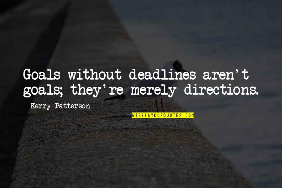 Stepankova Herecka Quotes By Kerry Patterson: Goals without deadlines aren't goals; they're merely directions. Stepankova Herecka Quotes By Kerry Patterson: Goals without deadlines aren't goals; they're merely directions.