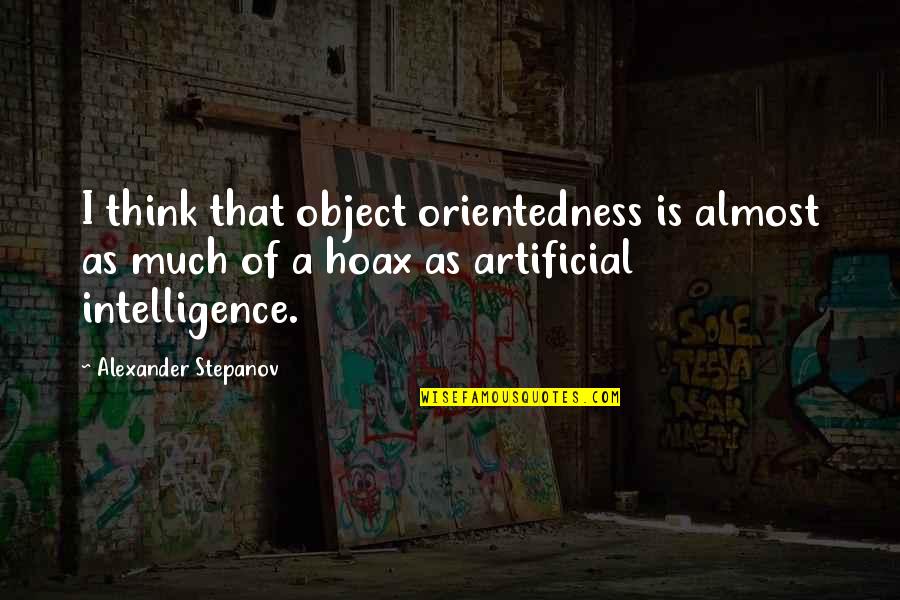 Stepanov Quotes By Alexander Stepanov: I think that object orientedness is almost as