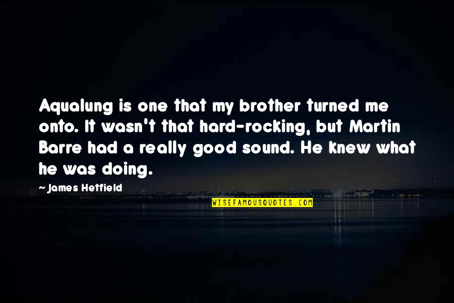 Stepanovich Titov Quotes By James Hetfield: Aqualung is one that my brother turned me Stepanovich Titov Quotes By James Hetfield: Aqualung is one that my brother turned me