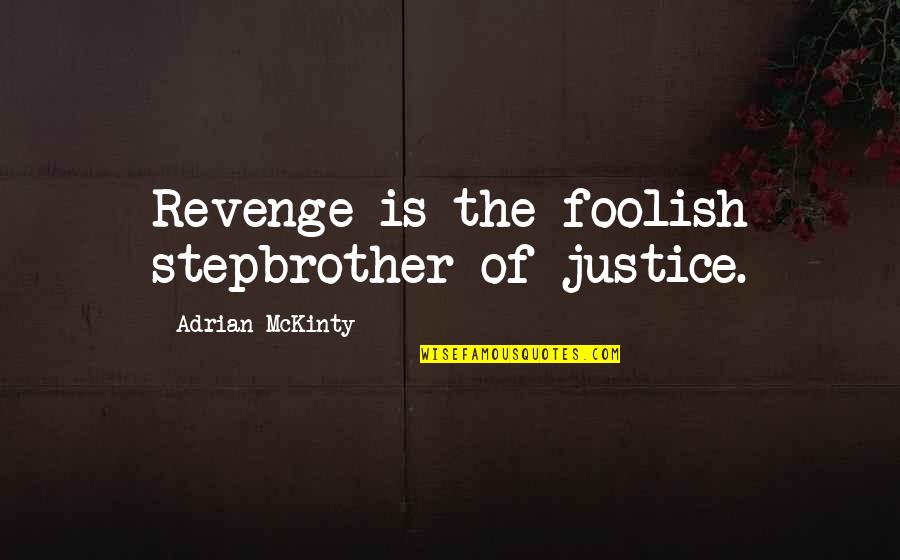 Stepbrother Quotes By Adrian McKinty: Revenge is the foolish stepbrother of justice.