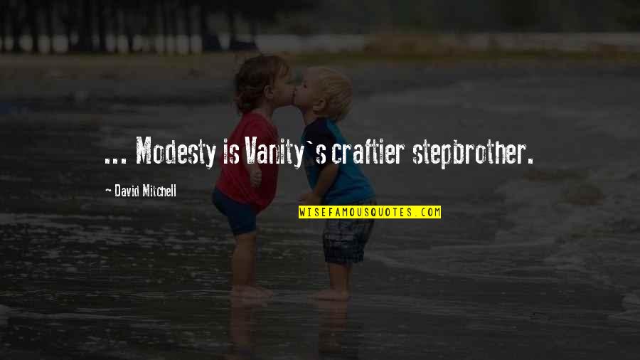 Stepbrother Quotes By David Mitchell: ... Modesty is Vanity's craftier stepbrother.