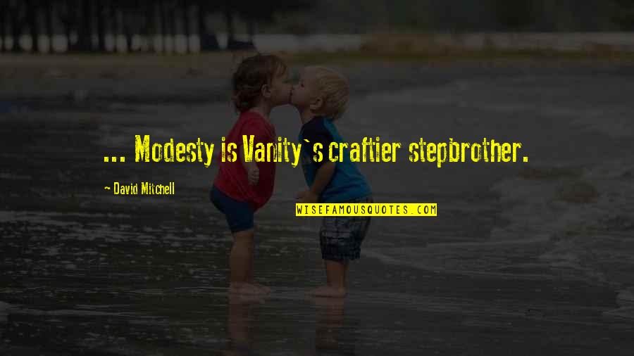 Stepbrother's Quotes By David Mitchell: ... Modesty is Vanity's craftier stepbrother. Stepbrother's Quotes By David Mitchell: ... Modesty is Vanity's craftier stepbrother.