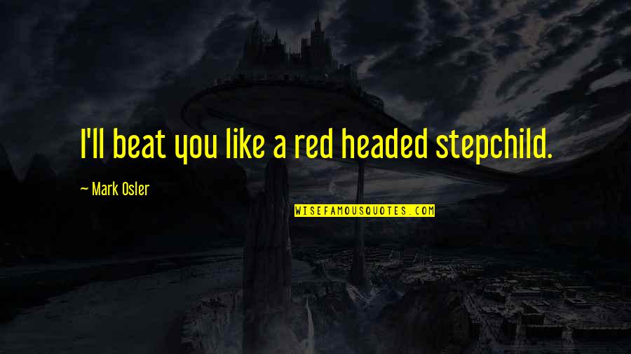 Stepchild Quotes By Mark Osler: I'll beat you like a red headed stepchild.