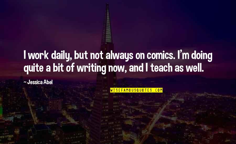 Steped Quotes By Jessica Abel: I work daily, but not always on comics.