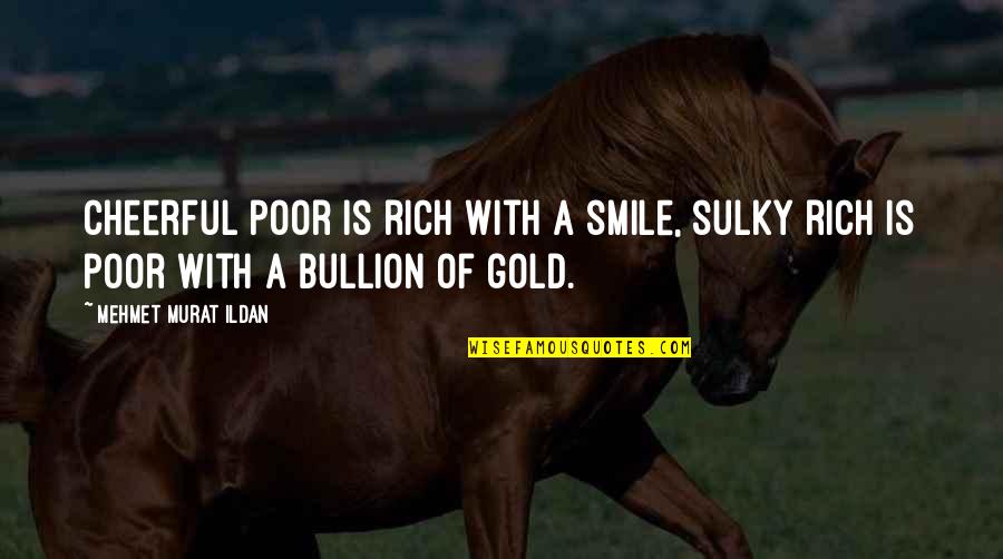 Steped Quotes By Mehmet Murat Ildan: Cheerful poor is rich with a smile, sulky