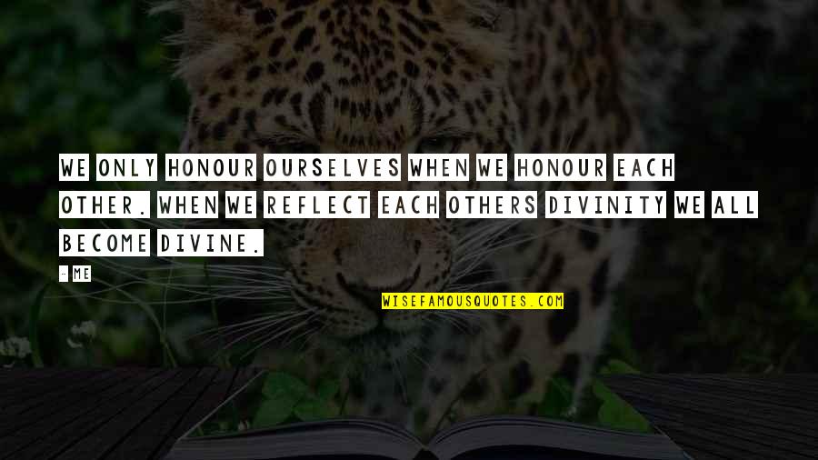 Stepenica Dupla Quotes By Me: We only honour ourselves when we honour each Stepenica Dupla Quotes By Me: We only honour ourselves when we honour each