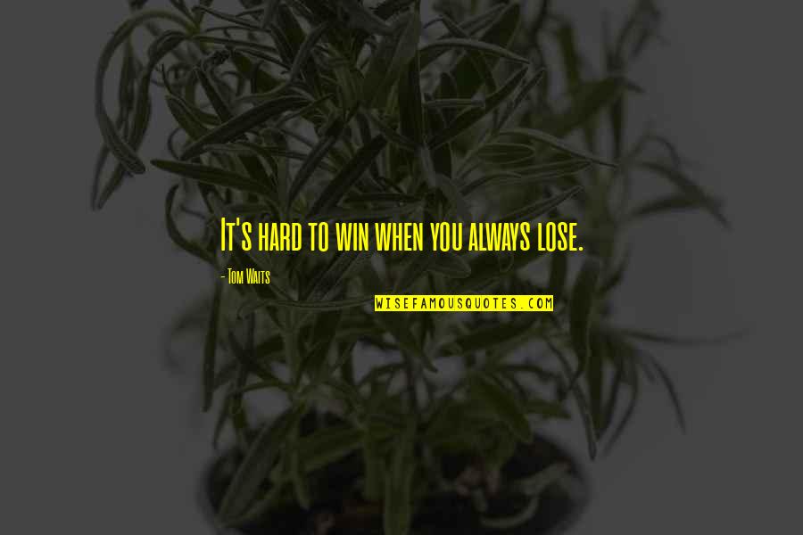 Stepensky Opticians Quotes By Tom Waits: It's hard to win when you always lose. Stepensky Opticians Quotes By Tom Waits: It's hard to win when you always lose.