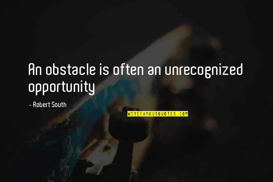 Stepfather To Stepdaughter Quotes By Robert South: An obstacle is often an unrecognized opportunity Stepfather To Stepdaughter Quotes By Robert South: An obstacle is often an unrecognized opportunity