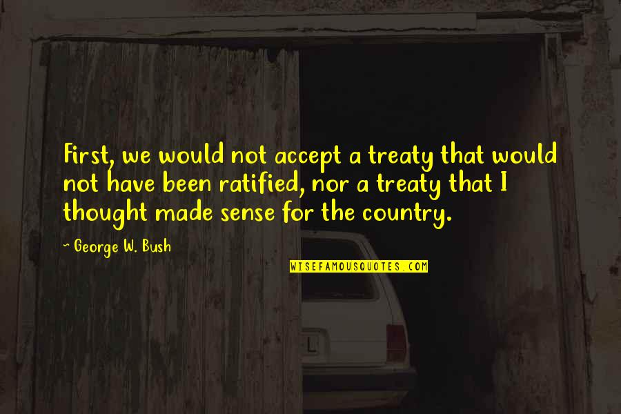 Stepford Cuckoos Quotes By George W. Bush: First, we would not accept a treaty that Stepford Cuckoos Quotes By George W. Bush: First, we would not accept a treaty that