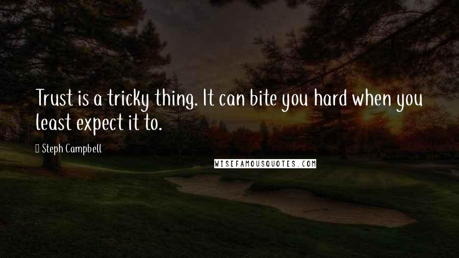 Steph Campbell quotes: Trust is a tricky thing. It can bite you hard when you least expect it to.