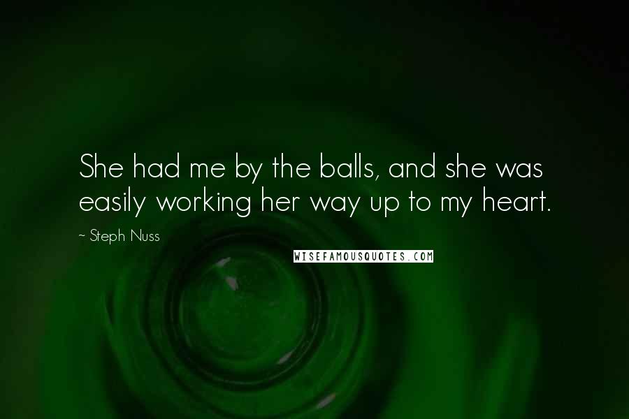 Steph Nuss quotes: She had me by the balls, and she was easily working her way up to my heart.