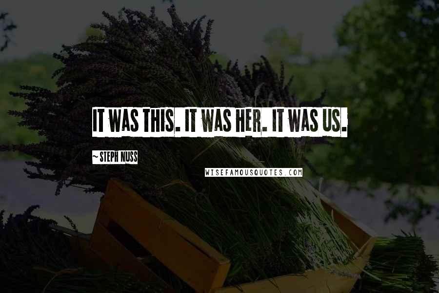 Steph Nuss quotes: It was this. It was her. It was us.