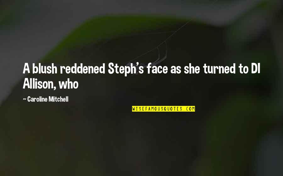 Steph Quotes By Caroline Mitchell: A blush reddened Steph's face as she turned