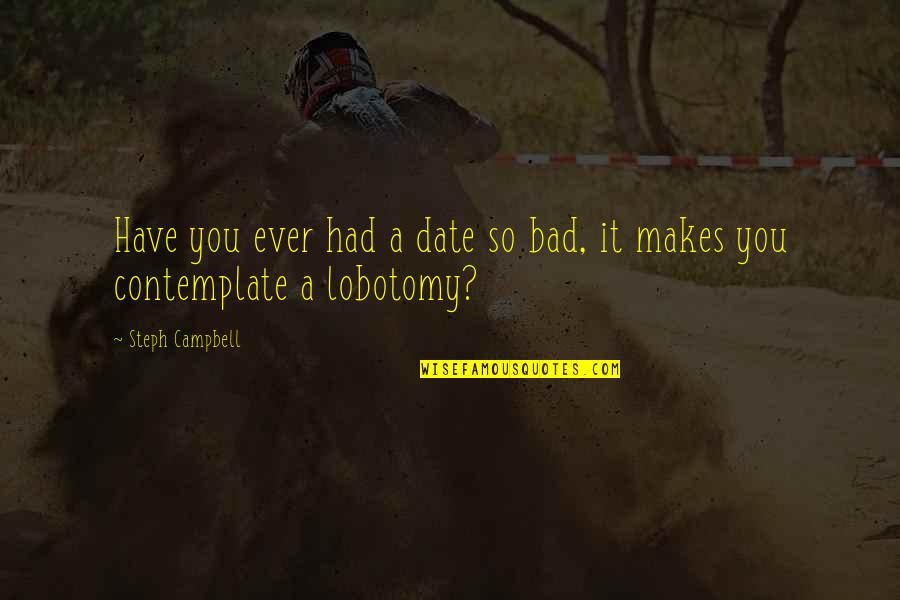 Steph Quotes By Steph Campbell: Have you ever had a date so bad,