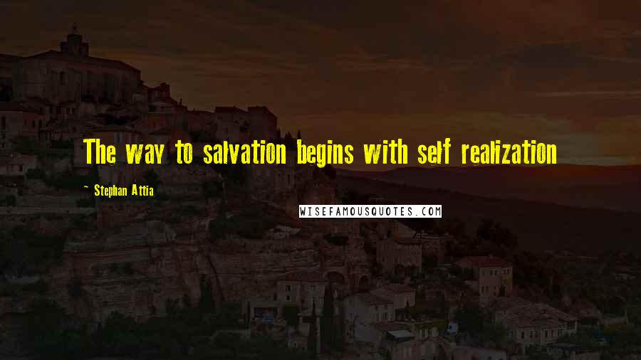 Stephan Attia quotes: The way to salvation begins with self realization