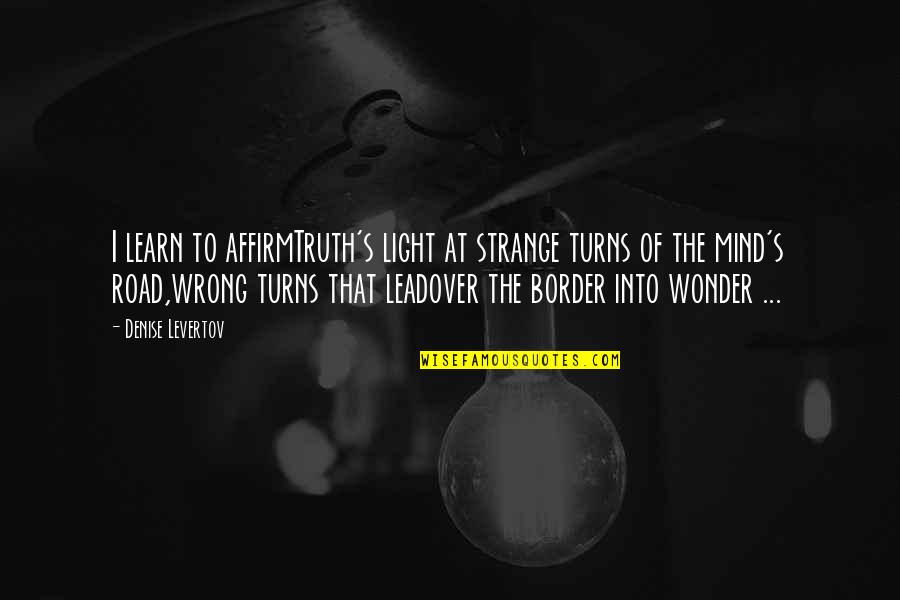Stephan Caras Quotes By Denise Levertov: I learn to affirmTruth's light at strange turns Stephan Caras Quotes By Denise Levertov: I learn to affirmTruth's light at strange turns