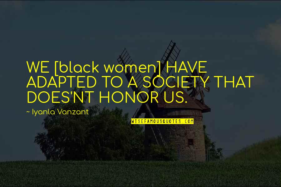 Stephan Caras Quotes By Iyanla Vanzant: WE [black women] HAVE ADAPTED TO A SOCIETY