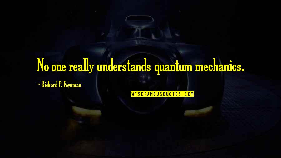 Stephan Caras Quotes By Richard P. Feynman: No one really understands quantum mechanics. Stephan Caras Quotes By Richard P. Feynman: No one really understands quantum mechanics.