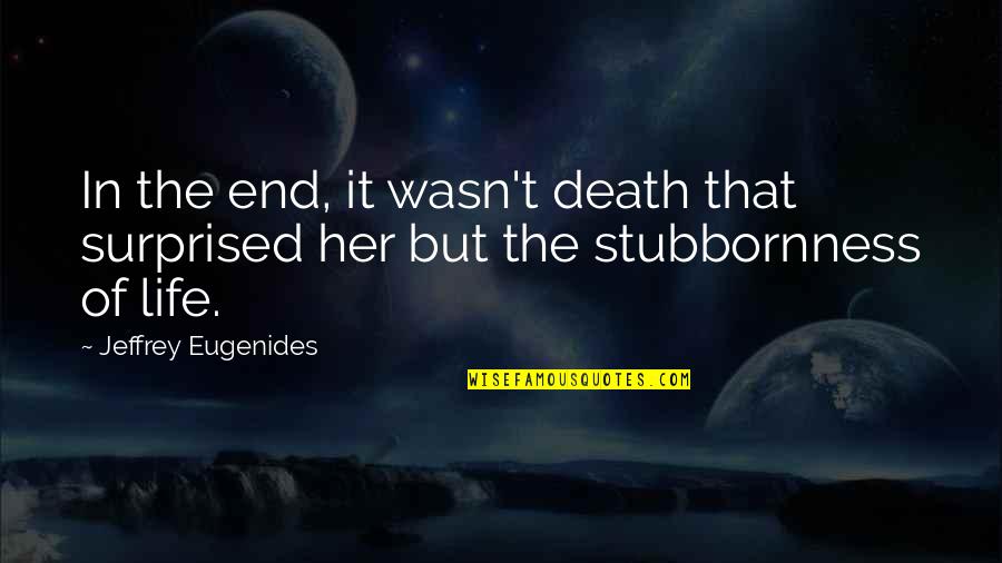 Stephan Davis Quotes By Jeffrey Eugenides: In the end, it wasn't death that surprised