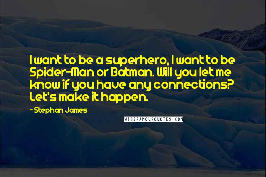 Stephan James quotes: I want to be a superhero, I want to be Spider-Man or Batman. Will you let me know if you have any connections? Let's make it happen.