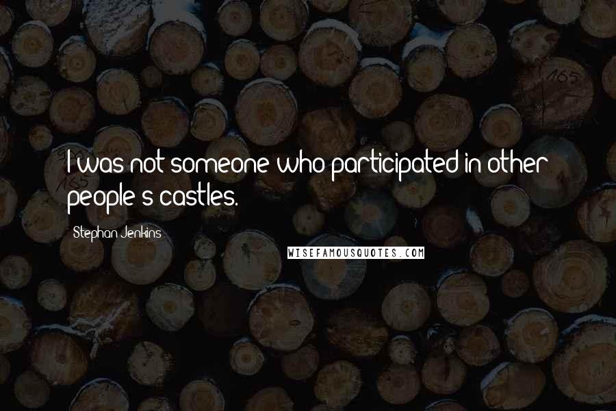 Stephan Jenkins quotes: I was not someone who participated in other people's castles.