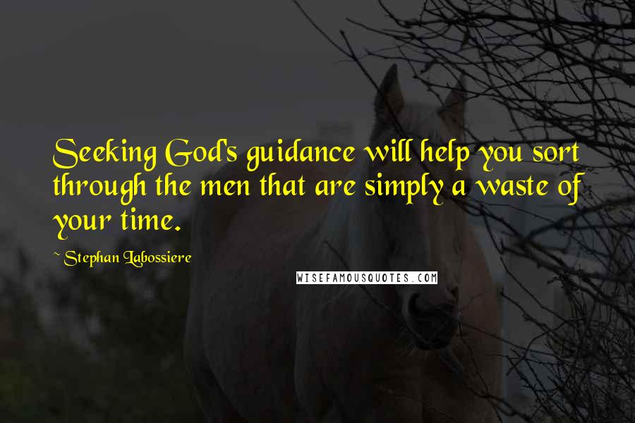 Stephan Labossiere quotes: Seeking God's guidance will help you sort through the men that are simply a waste of your time.