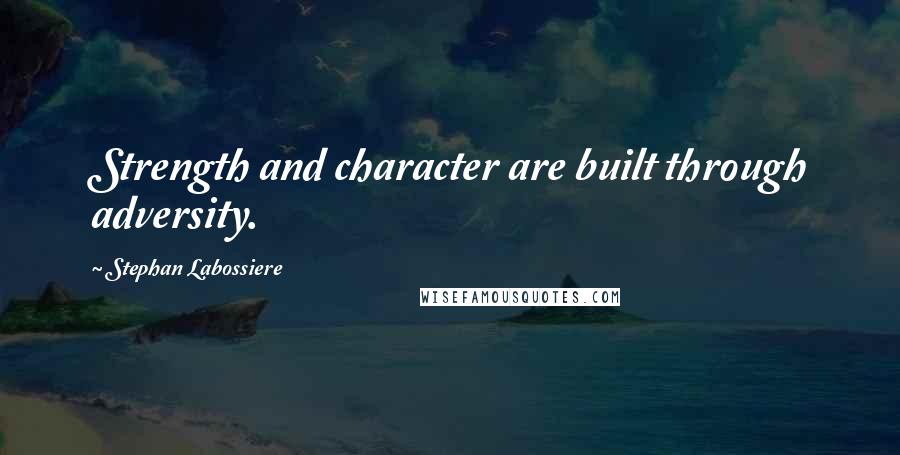 Stephan Labossiere quotes: Strength and character are built through adversity.