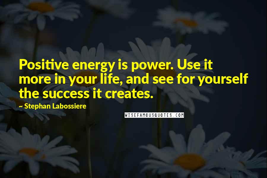 Stephan Labossiere quotes: Positive energy is power. Use it more in your life, and see for yourself the success it creates.