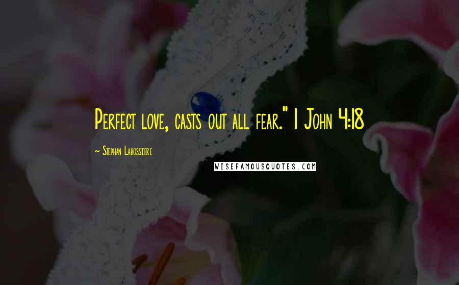 Stephan Labossiere quotes: Perfect love, casts out all fear." 1 John 4:18