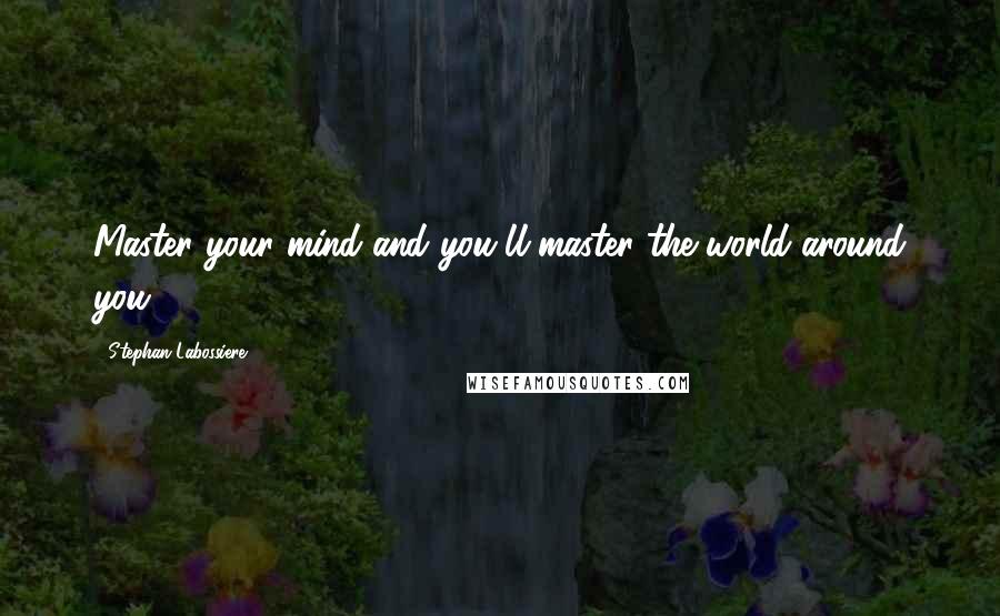 Stephan Labossiere quotes: Master your mind and you'll master the world around you.
