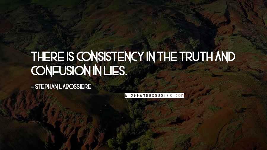 Stephan Labossiere quotes: There is consistency in the truth and confusion in lies.