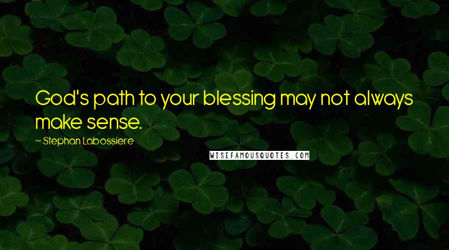 Stephan Labossiere quotes: God's path to your blessing may not always make sense.