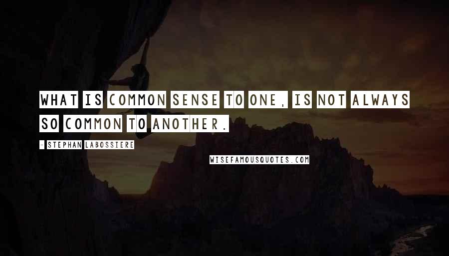 Stephan Labossiere quotes: What is common sense to one, is not always so common to another.