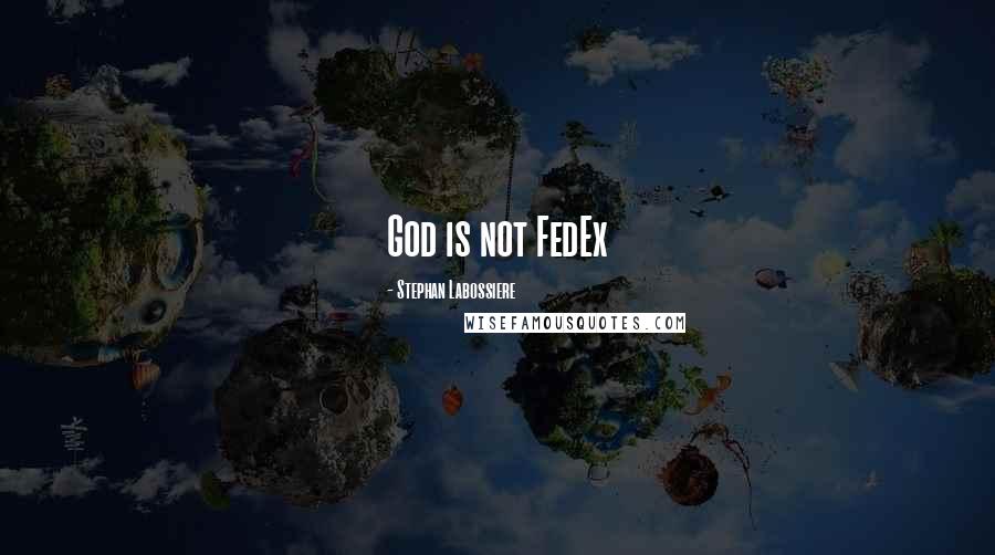Stephan Labossiere quotes: God is not FedEx