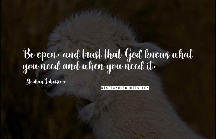 Stephan Labossiere quotes: Be open, and trust that God knows what you need and when you need it,